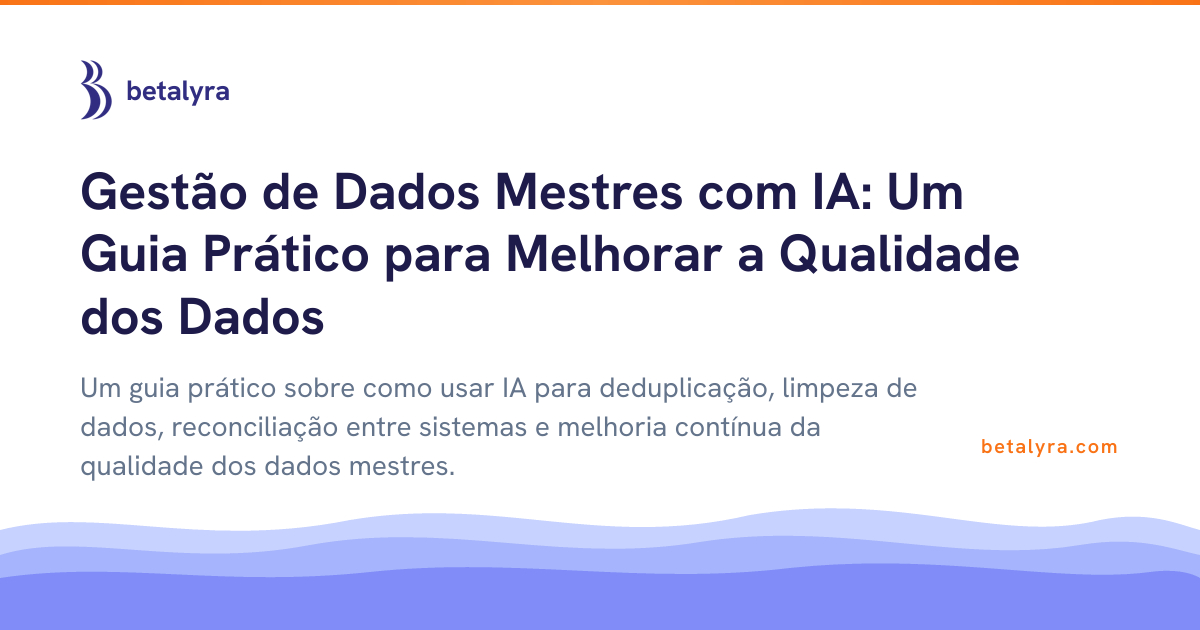 Gestão de Dados Mestres com IA: Um Guia Prático para Melhorar a Qualidade dos Dados